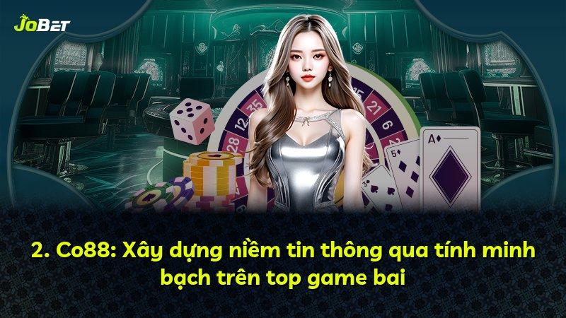 2. Co88: Xây dựng niềm tin thông qua tính minh bạch trên top game bai