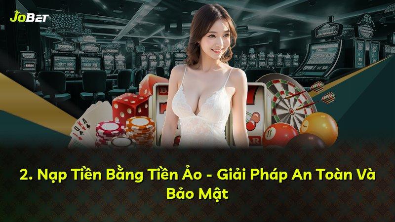 2. Nạp Tiền Bằng Tiền Ảo - Giải Pháp An Toàn Và Bảo Mật