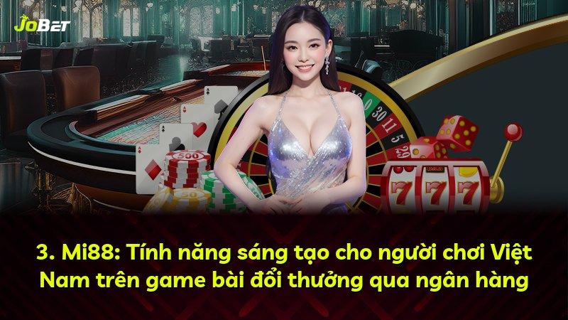 3. Mi88: Tính năng sáng tạo cho người chơi Việt Nam trên game bài đổi thưởng qua ngân hàng