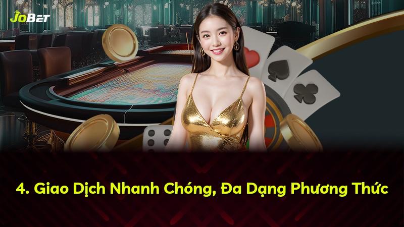 4. Giao Dịch Nhanh Chóng, Đa Dạng Phương Thức