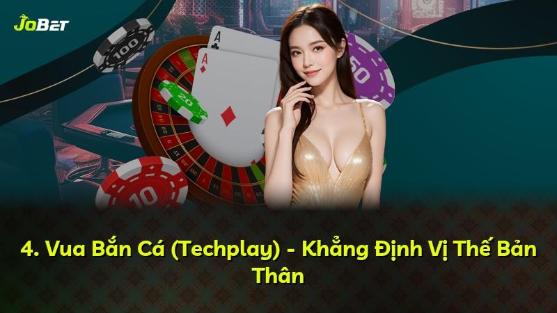 4. Vua Bắn Cá (Techplay) - Khẳng Định Vị Thế Bản Thân