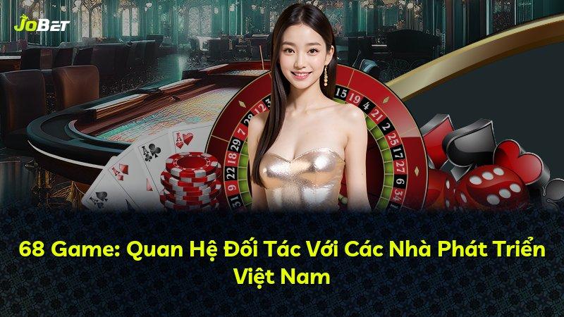 68 Game: Quan Hệ Đối Tác Với Các Nhà Phát Triển Việt Nam