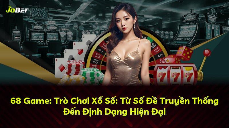 68 Game: Trò Chơi Xổ Số: Từ Số Đề Truyền Thống Đến Định Dạng Hiện Đại