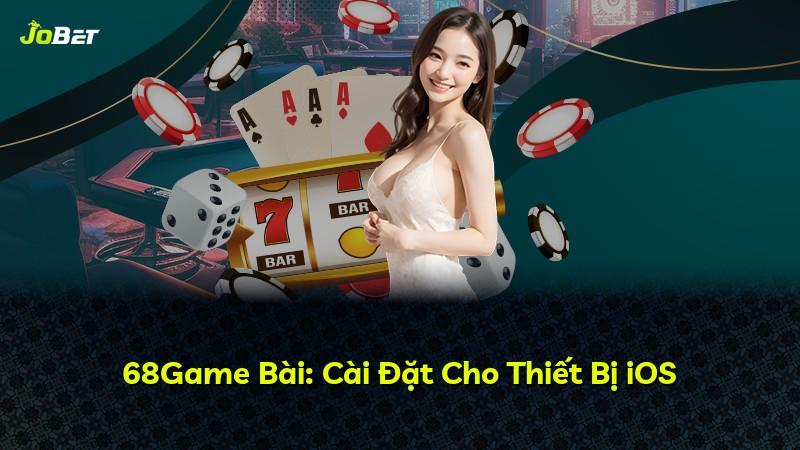 68Game Bài: Cài Đặt Cho Thiết Bị iOS