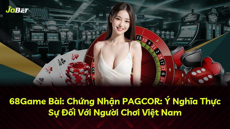 68Game Bài: Chứng Nhận PAGCOR: Ý Nghĩa Thực Sự Đối Với Người Chơi Việt Nam