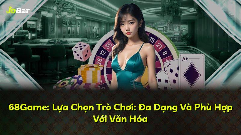68Game: Lựa Chọn Trò Chơi: Đa Dạng Và Phù Hợp Với Văn Hóa