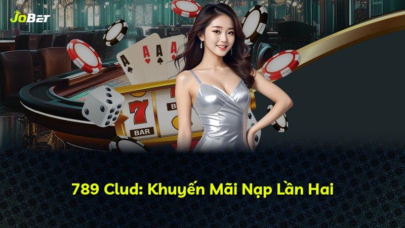789 Clud: Khuyến Mãi Nạp Lần Hai