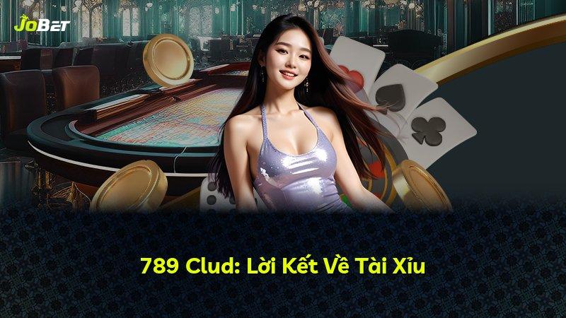 789 Clud: Lời Kết Về Tài Xỉu