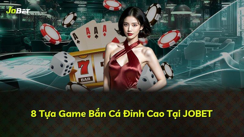 8 Tựa Game Bắn Cá Đỉnh Cao Tại JOBET