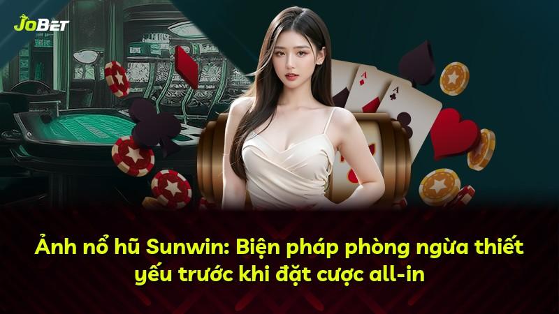 Ảnh nổ hũ Sunwin: Biện pháp phòng ngừa thiết yếu trước khi đặt cược all-in