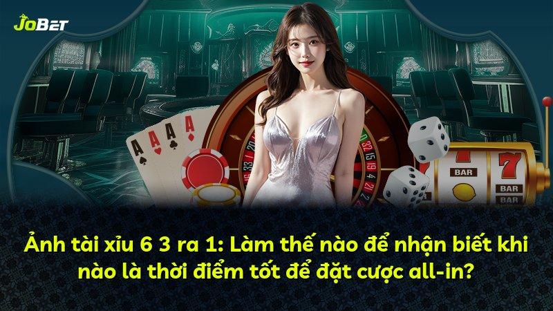 Ảnh tài xỉu 6 3 ra 1: Làm thế nào để nhận biết khi nào là thời điểm tốt để đặt cược all-in?