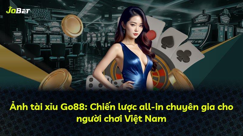 Ảnh tài xỉu Go88: Chiến lược all-in chuyên gia cho người chơi Việt Nam