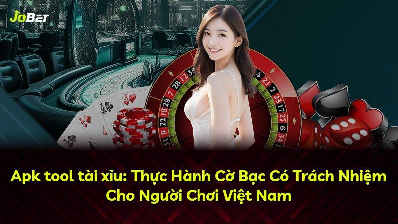 Apk tool tài xỉu: Thực Hành Cờ Bạc Có Trách Nhiệm Cho Người Chơi Việt Nam