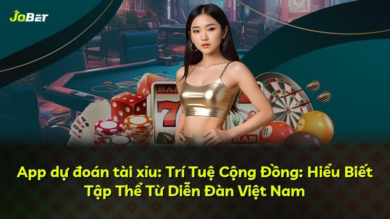 App dự đoán tài xỉu: Trí Tuệ Cộng Đồng: Hiểu Biết Tập Thể Từ Diễn Đàn Việt Nam
