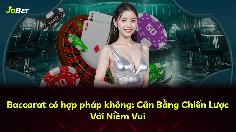 Baccarat có hợp pháp không: Cân Bằng Chiến Lược Với Niềm Vui