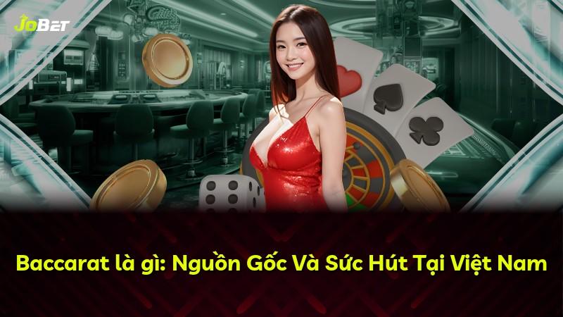 Baccarat là gì: Nguồn Gốc Và Sức Hút Tại Việt Nam