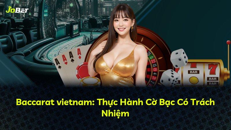 Baccarat vietnam: Thực Hành Cờ Bạc Có Trách Nhiệm