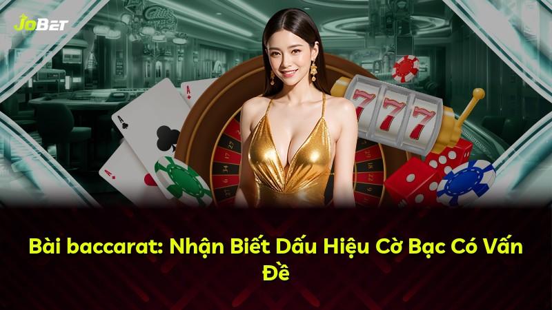 Bài baccarat: Nhận Biết Dấu Hiệu Cờ Bạc Có Vấn Đề