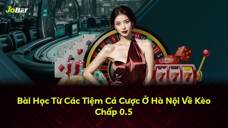 Bài Học Từ Các Tiệm Cá Cược Ở Hà Nội Về Kèo Chấp 0.5