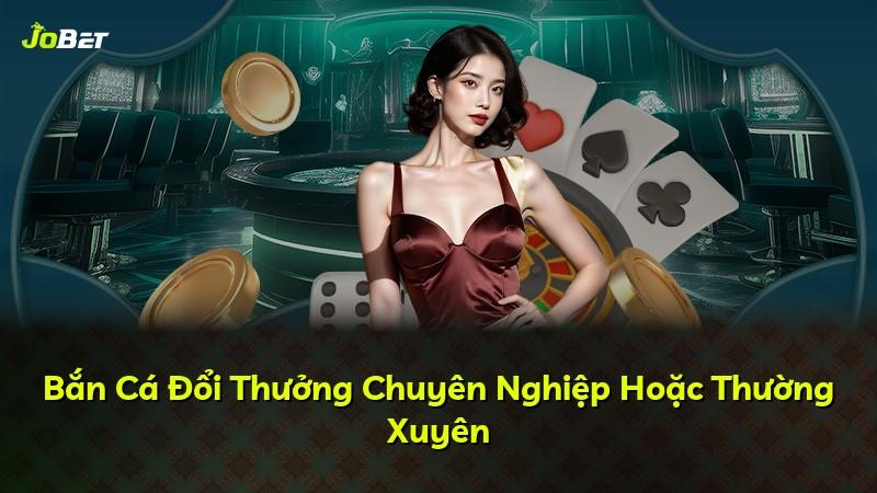 Bắn Cá Đổi Thưởng Chuyên Nghiệp Hoặc Thường Xuyên