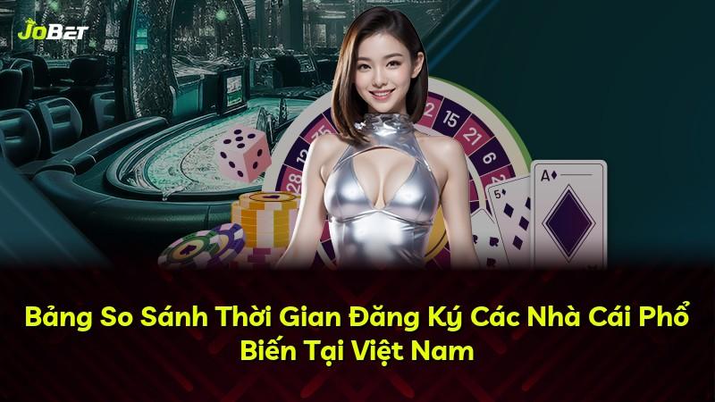 Bảng So Sánh Thời Gian Đăng Ký Các Nhà Cái Phổ Biến Tại Việt Nam