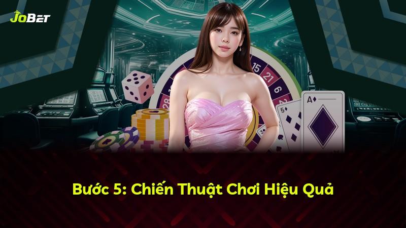 Bước 5: Chiến Thuật Chơi Hiệu Quả