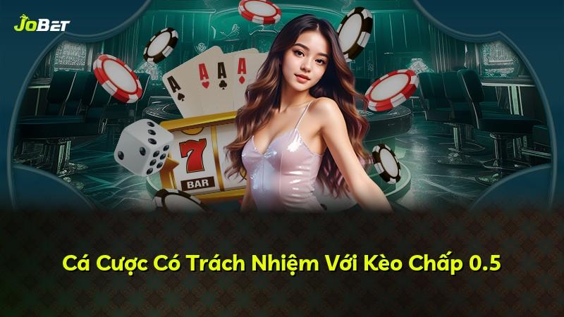Cá Cược Có Trách Nhiệm Với Kèo Chấp 0.5