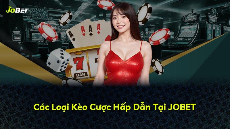 Các Loại Kèo Cược Hấp Dẫn Tại JOBET