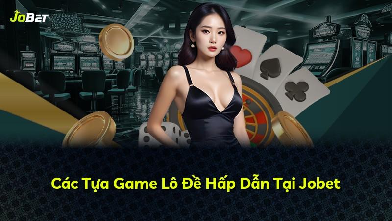 Các Tựa Game Lô Đề Hấp Dẫn Tại Jobet