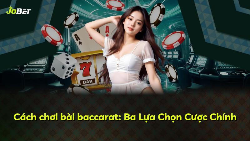 Cách chơi bài baccarat: Ba Lựa Chọn Cược Chính