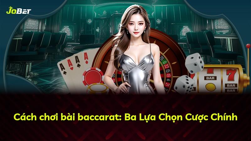 Cách chơi bài baccarat: Ba Lựa Chọn Cược Chính