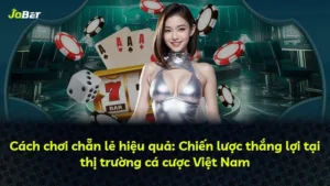 Cách chơi chẵn lẻ hiệu quả: Chiến lược thắng lợi tại thị trường cá cược Việt Nam
