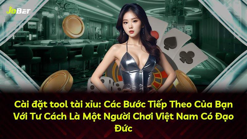Cài đặt tool tài xỉu: Các Bước Tiếp Theo Của Bạn Với Tư Cách Là Một Người Chơi Việt Nam Có Đạo Đức