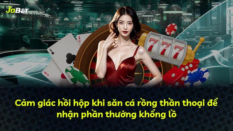 Cảm giác hồi hộp khi săn cá rồng thần thoại để nhận phần thưởng khổng lồ