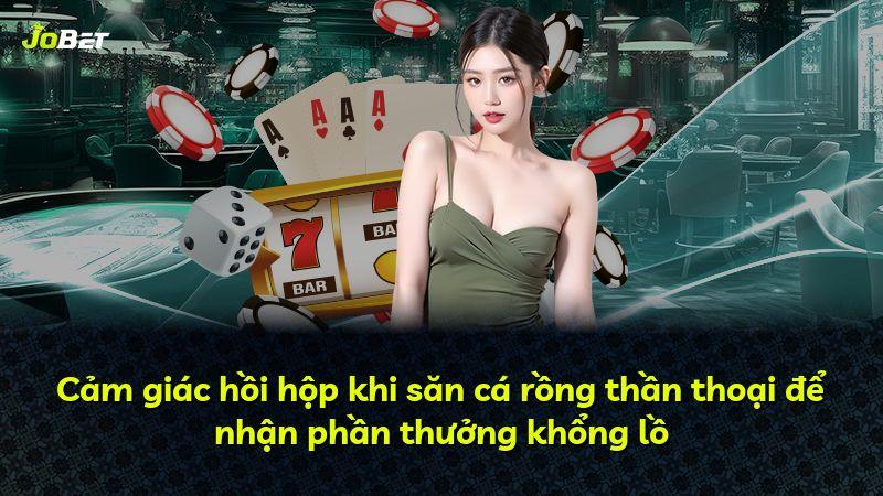 Cảm giác hồi hộp khi săn cá rồng thần thoại để nhận phần thưởng khổng lồ
