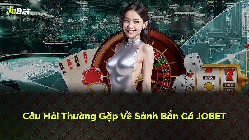 Câu Hỏi Thường Gặp Về Sảnh Bắn Cá JOBET