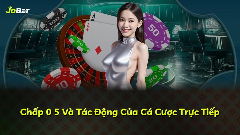 Chấp 0 5 Và Tác Động Của Cá Cược Trực Tiếp