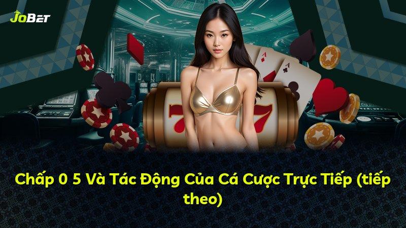 Chấp 0 5 Và Tác Động Của Cá Cược Trực Tiếp (tiếp theo)
