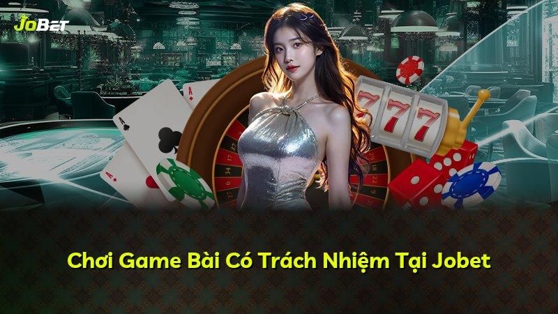 Chơi Game Bài Có Trách Nhiệm Tại Jobet