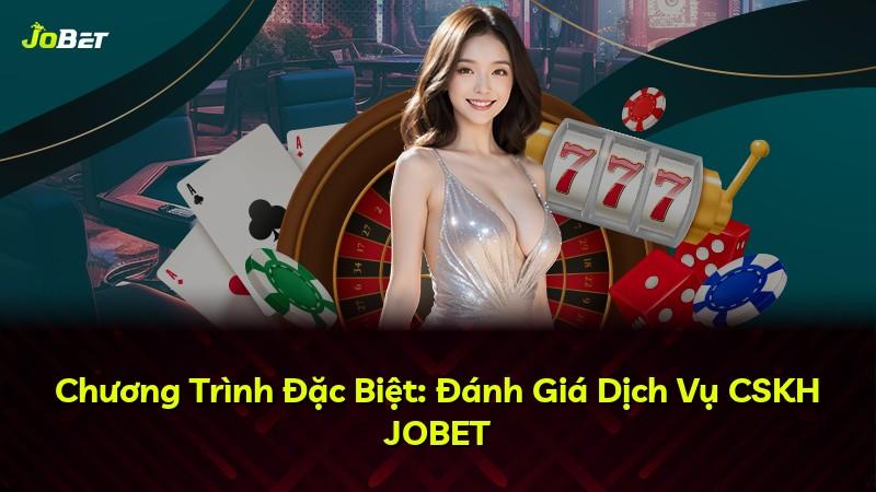 Chương Trình Đặc Biệt: Đánh Giá Dịch Vụ CSKH JOBET
