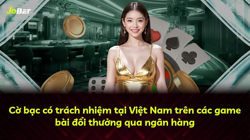 Cờ bạc có trách nhiệm tại Việt Nam trên các game bài đổi thưởng qua ngân hàng