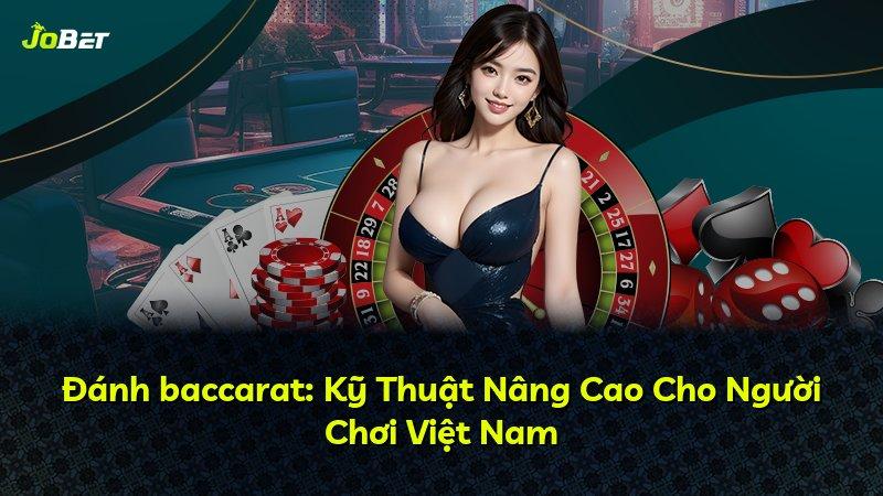 Đánh baccarat: Kỹ Thuật Nâng Cao Cho Người Chơi Việt Nam