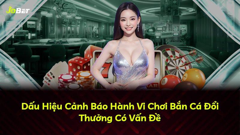 Dấu Hiệu Cảnh Báo Hành Vi Chơi Bắn Cá Đổi Thưởng Có Vấn Đề