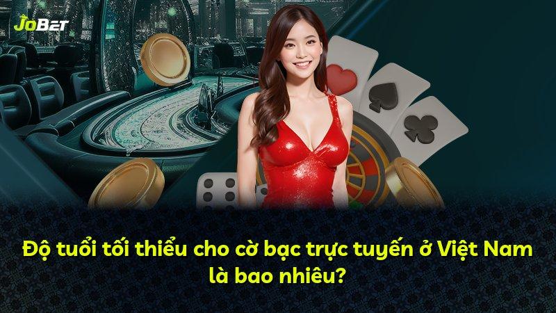 Độ tuổi tối thiểu cho cờ bạc trực tuyến ở Việt Nam là bao nhiêu?
