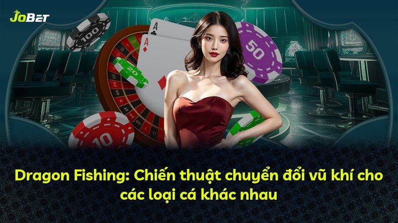 Dragon Fishing: Chiến thuật chuyển đổi vũ khí cho các loại cá khác nhau