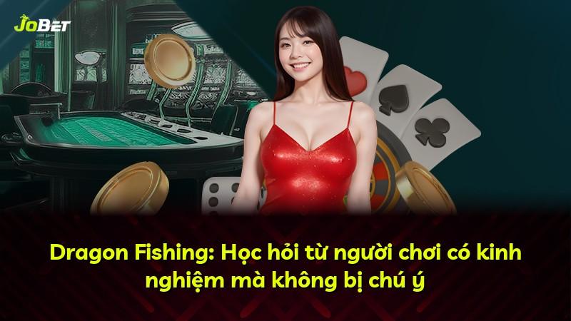 Dragon Fishing: Học hỏi từ người chơi có kinh nghiệm mà không bị chú ý