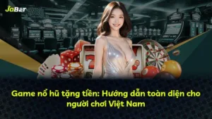 Game nổ hũ tặng tiền: Hướng dẫn toàn diện cho người chơi Việt Nam