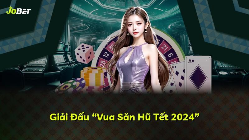 Giải Đấu “Vua Săn Hũ Tết 2024”