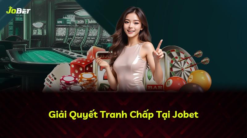 Giải Quyết Tranh Chấp Tại Jobet