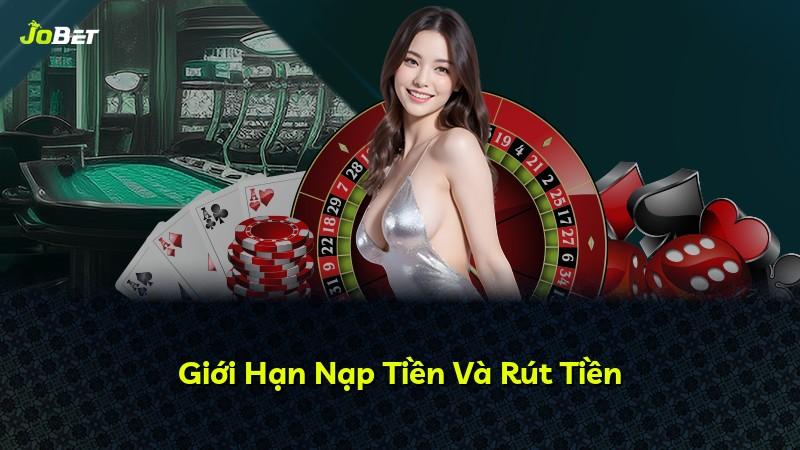 Giới Hạn Nạp Tiền Và Rút Tiền